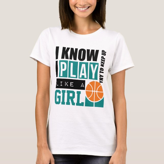 Play Basketball Like a Girl T-Shirt (Front)