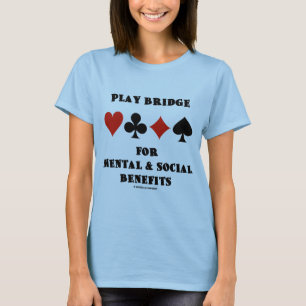 Play Bridge For Mental & Social Benefits T-Shirt