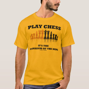 Play Chess It's The Gymnasium Of The Mind T-Shirt