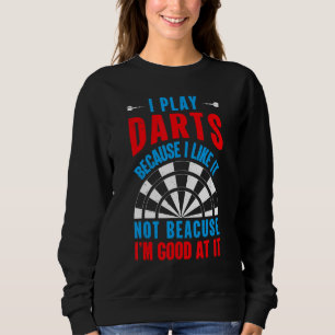 Play Darts Because I Like It Dart Board And Dart G Sweatshirt