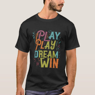 Play, Dream, Win T-Shirt
