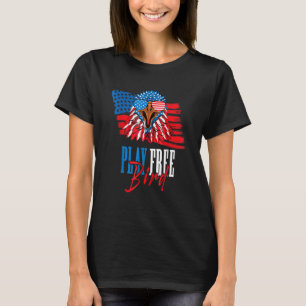Play Free Bird Eagle Usa Flag Independence Day T-Shirt