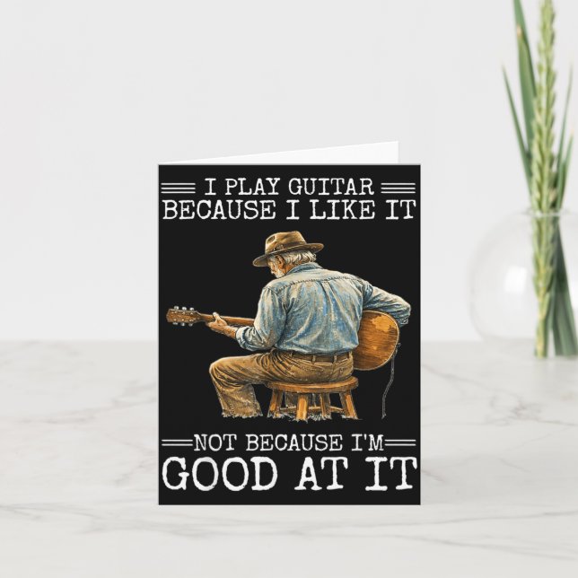 Play Guitar Because Like Not Because Good At Card (Front)