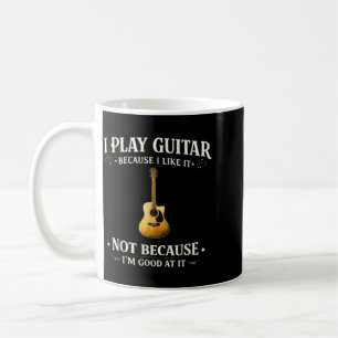 Play Guitar Because Like Not Because Good At Coffee Mug