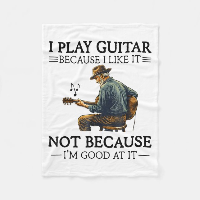 Play Guitar Because Like Not Because Good At Fleece Blanket (Front)
