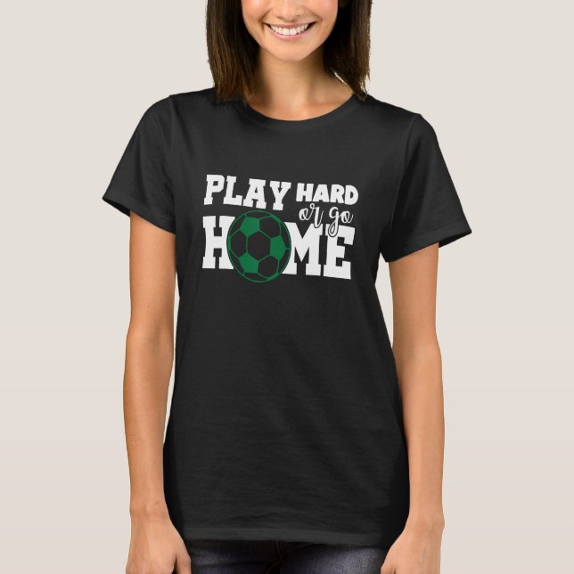 Play Hard or go Home Soccer T-Shirt (Front)
