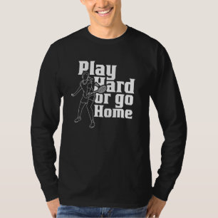 Play Hard Or Go Home Team Player Shuttlecock Badmi T-Shirt