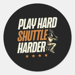 Play Hard Shuttle Harder Badminton Player Shuttle Classic Round Sticker