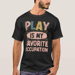 Play Is My Favourite Occupation Occupational Thera T-Shirt