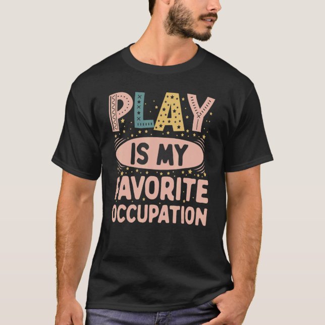 Play Is My Favourite Occupation Occupational Thera T-Shirt (Front)