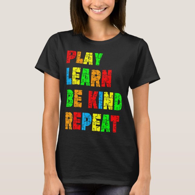 Play Learn Be Kind Repeat Autism Awareness Unity D T-Shirt (Front)