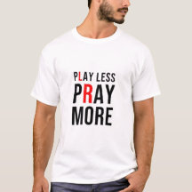 Play Less Pray More T-Shirt