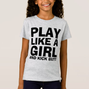 PLAY LIKE A GIRL, & KICK BUTT GIRLS T-shirts