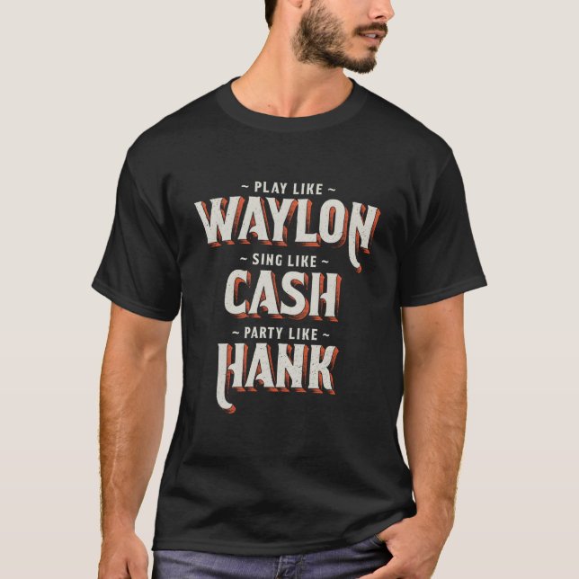 Play Like Waylon Sing Like Cash Py Like Hank T-Shirt (Front)