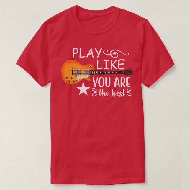 Play Like You Are The Best Electric Guitar Music G T-Shirt (Design Front)
