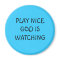 PLAY NICE GOD IS WATCHING