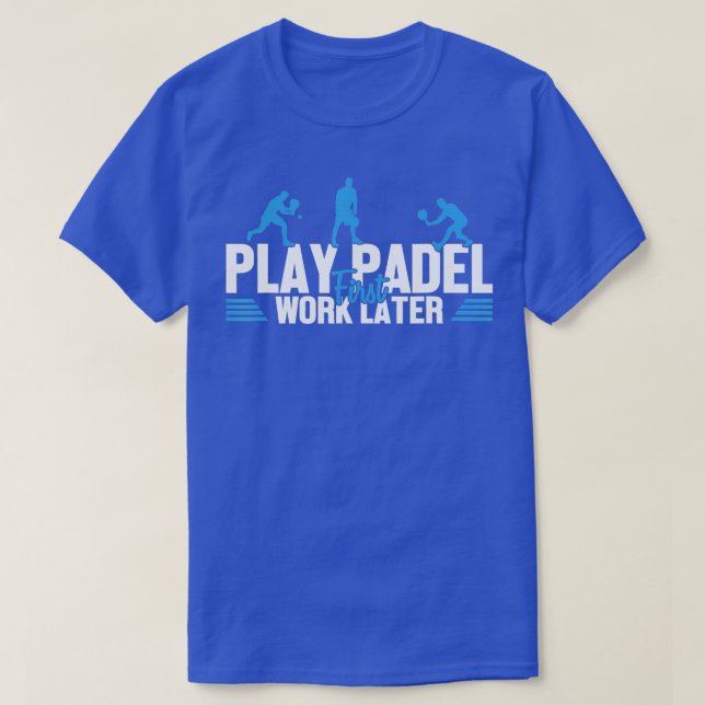 Play Padel Work Later Padel Tennis Platform Tennis T-Shirt (Design Front)