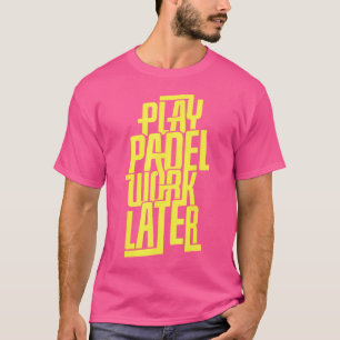 Play Padel Work Later Padel Tennis T-Shirt
