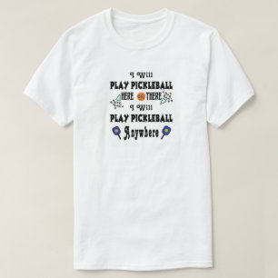 Play Pickleball Here or There or Anywhere Fun T-Shirt