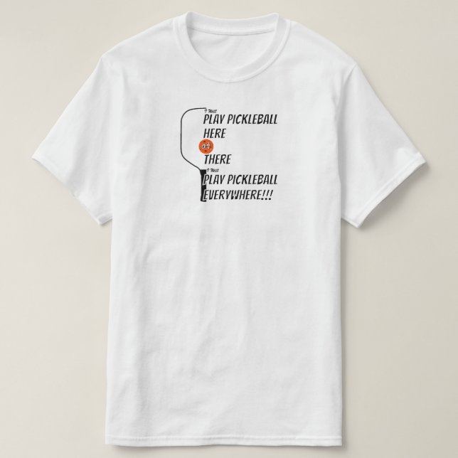 Play Pickleball Here or There Play Everywhere Fun T-Shirt (Design Front)