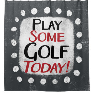 Play Some Golf Today Shower Curtain