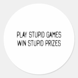 Play stupid games Win stupid prizes Classic Round Sticker