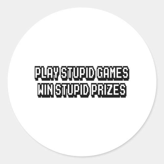 Play stupid games Win stupid prizes Classic Round Sticker (Front)