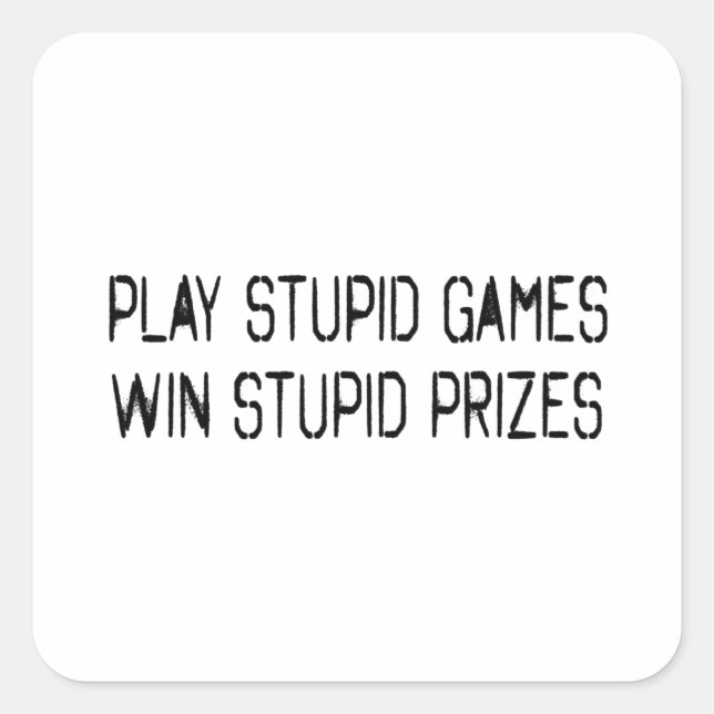 Play stupid games Win stupid prizes Square Sticker (Front)