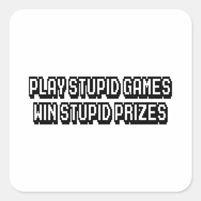 Play stupid games Win stupid prizes Square Sticker (Front)