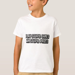 Play stupid games Win stupid prizes T-Shirt