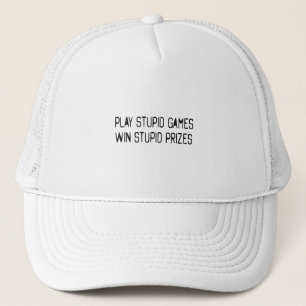 Play stupid games Win stupid prizes Trucker Hat