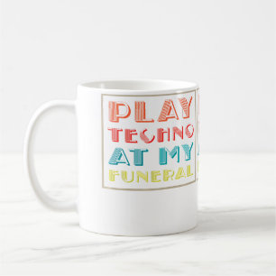 Play Techno At My Funeral Dj Rave Trance Raver Edm Coffee Mug