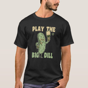 Play the Big Dill fun pickle pun for pickleball T-Shirt