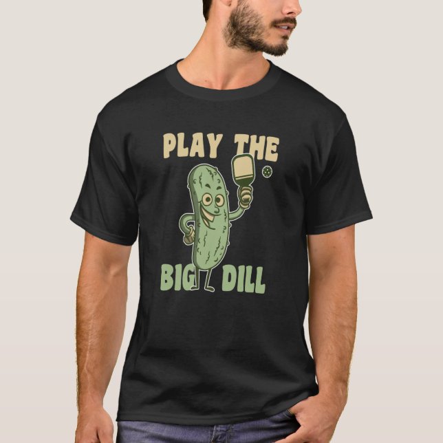 Play the Big Dill fun pickle pun for pickleball T-Shirt (Front)