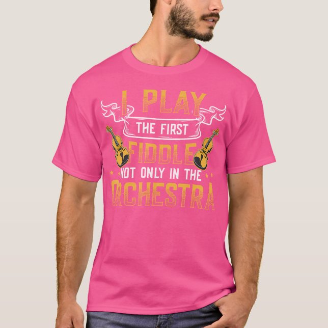 Play The First Fiddle Orchestra Violin Player T-Shirt (Front)