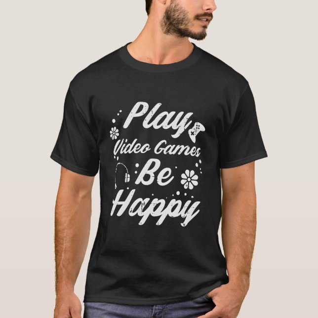 Play Video Games Be Happy Gamer Women Girls Kids B T-Shirt (Front)