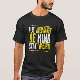 Play Video Games Be Kind Stay Weird men Women Coo T-Shirt