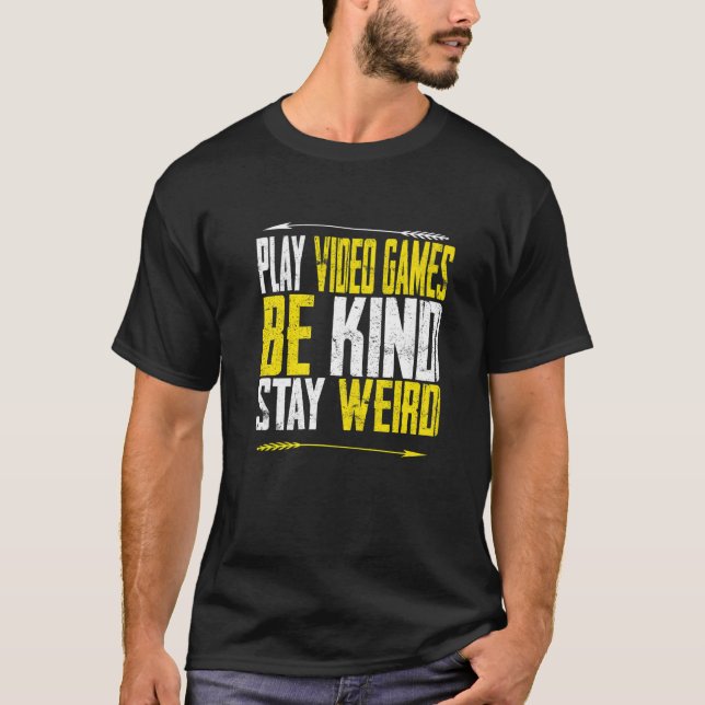 Play Video Games Be Kind Stay Weird  men Women Coo T-Shirt (Front)