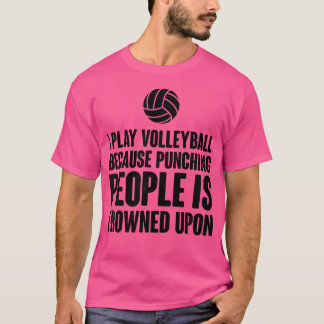Play Volleyball Funny Volleyball Players Quotes T-Shirt