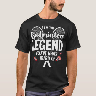 Player Funny I Am The Badminton Legend You'Ve Neve T-Shirt