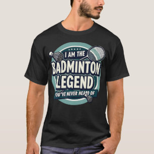 Player Funny I Am The Badminton Legend You'Ve Neve T-Shirt