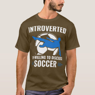 Player Introverted But Willing to Discuss Soccer T-Shirt