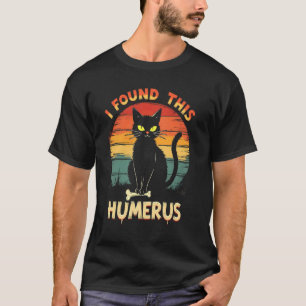 Playful Cat Morbidity - I Found This Humerus T-Shirt