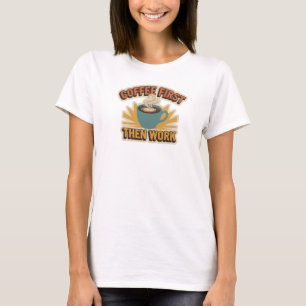 Playful COFFEE FIRST THEN WORK Art Design T-Shirt