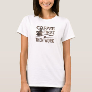 Playful COFFEE FIRST THEN WORK Artwork Creation T-Shirt