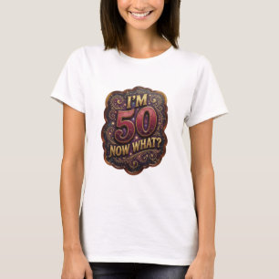 Playful Gold I'M 50 NOW WHAT Slogan Tee