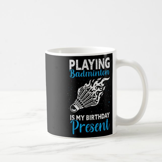 Playing Badminton Is My Birthday Present Funny Bad Coffee Mug (Right)