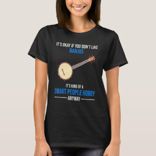 Playing Banjo Is A Smart People Hobby Anyway T-Shirt