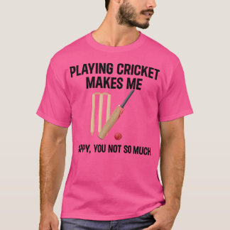 Playing Cricket Makes Me Happy You Not So Much Cri T-Shirt
