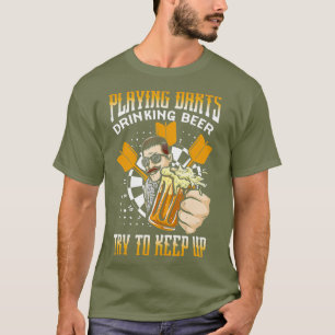 Playing Darts Drinking Beer Try to Keep Up Dart T-Shirt
